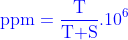 {\color{Blue} \textup{ppm}= \frac{\textup{T}}{\textup{T+S}}.10^{6}}